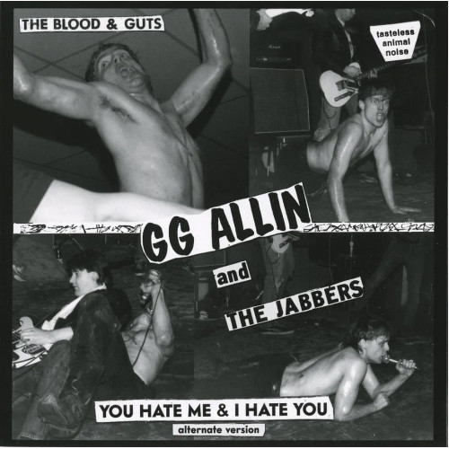 GG Allin & The Jabbers – You Hate Me + I Hate You (alternate version)
