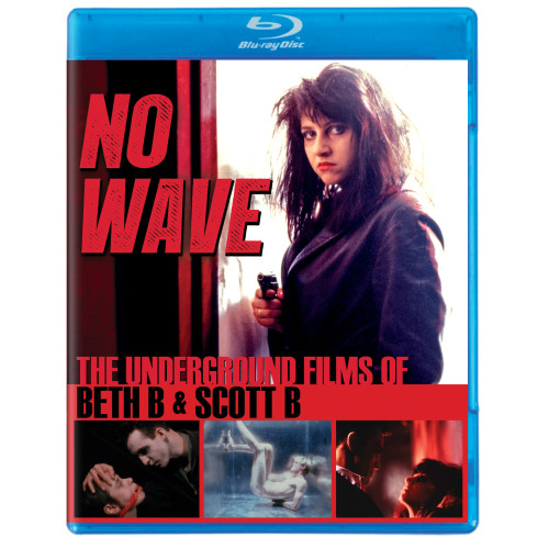 No Wave - The Underground Films of Beth B and Scott B No Wave - The Underground Films of Beth B and Scott B